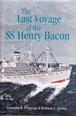 The Last Voyage of the SS Henry Bacon - Foxvog, Donald R, and Alotta, Robert