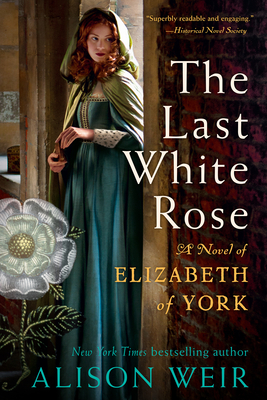 The Last White Rose: A Novel of Elizabeth of York - Weir, Alison