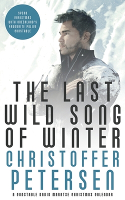 The Last Wild Song of Winter: A Crime Christmas Calendar set in Greenland - Petersen, Christoffer