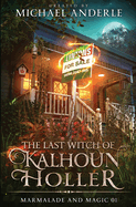 The Last Witch of Kalhoun Holler: Marmalade and Magic Book 1