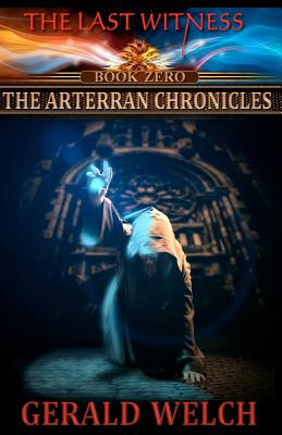 The Last Witness: The Arterran Chronicles: The Arterran Chronicles - Welch, Gerald