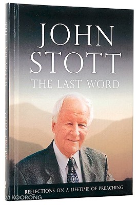 The Last Word: Reflections on a Lifetime of Preaching - Stott, John R W