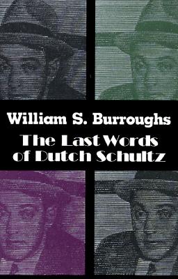 The Last Words of Dutch Schultz: A Fiction in the Form of a Film Script - Burroughs, William James