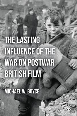 The Lasting Influence of the War on Postwar British Film - Boyce, M, Professor