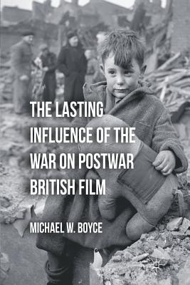 The Lasting Influence of the War on Postwar British Film - Boyce, M, Professor