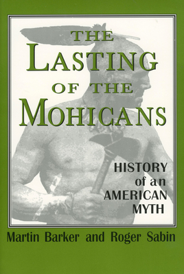 The Lasting of the Mohicans: History of an American Myth - Barker, Martin, and Sabin, Roger
