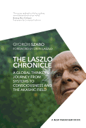 The Laszlo Chronicle: A Global Thinker's Journey from Systems to Consciousness and the Akashic Field