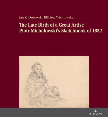 The Late Birth of a Great Artist: Piotr Michalowski's Sketchbook of 1832 - Gauger, Soren (Translated by), and Ostrowski, Jan K, and Wichrowska, El bieta