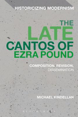 The Late Cantos of Ezra Pound: Composition, Revision, Publication - Kindellan, Michael, and Tonning, Erik (Editor), and Feldman, Matthew (Editor)