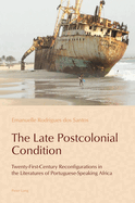 The Late Postcolonial Condition: Twenty-First-Century Reconfigurations in the Literatures of Portuguese-Speaking Africa