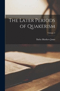 The Later Periods of Quakerism; Volume 2