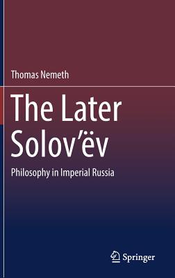 The Later Solov'v: Philosophy in Imperial Russia - Nemeth, Thomas