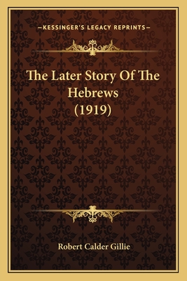 The Later Story Of The Hebrews (1919) - Gillie, Robert Calder