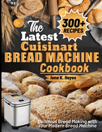 The Latest Cuisinart Bread Machine cookbook: Delicious Bread Making with Your Modern Bread Machine