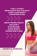 The Latest Research on Weight Loss and Body Composition: New Research on Diet, Exercise, and Body Composition