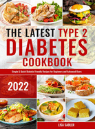 The Latest Type 2 Diabetes Cookbook: Simple & Quick Diabetic Friendly Recipes for Beginners and Advanced Users