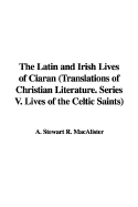 The Latin and Irish Lives of Ciaran (Translations of Christian Literature. Series V. Lives of the Celtic Saints)