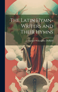 The Latin Hymn-writers and Their Hymns