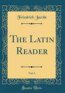 The Latin Reader, Vol. 2 (Classic Reprint)