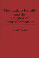 The Latino Family and the Politics of Transformation