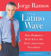 The Latino Wave CD: How Hispanics Will Elect the Next American President