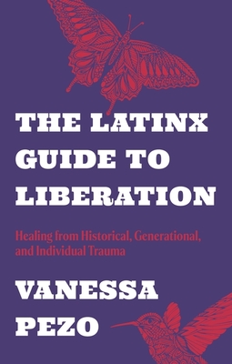 The Latinx Guide to Liberation: Healing from Historical, Generational, and Individual Trauma - Pezo, Vanessa