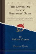 The Latter-Day Saints' Emigrants' Guide: Being a Table of Distances, Showing All the Springs, Creeks, Rivers, Hills, Mountains, Camping Places, and All Other Notable Places, from Council Bluffs, to the Valley of the Great Salt Lake (Classic Reprint)