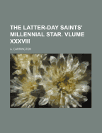 The Latter-Day Saints' Millennial Star. Vlume XXXVIII