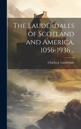 The Lauderdales of Scotland and America, 1056-1936 ..
