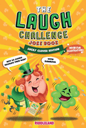The Laugh Challenge Joke Book - Lucky Clover Edition: A Fun and Interactive St Patrick's Day Joke Book for Boys and Girls: Ages 6, 7, 8, 9, 10, 11, and 12 Years Old - St Patrick's Day Gift For Kids