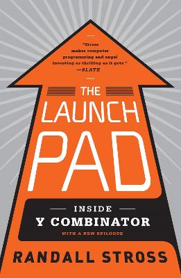 The Launch Pad: Inside Y Combinator, Silicon Valley's Most Exclusive School for Startups - Stross, Randall