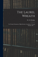 The Laurel Wreath: for Female Seminaries, High Schools, Academies, Normal Schools, &c. ...