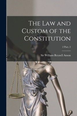 The Law and Custom of the Constitution; 2 Part. 2 - Anson, William Reynell, Sir (Creator)