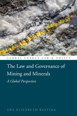 The Law and Governance of Mining and Minerals: A Global Perspective - Bastida, Ana Elizabeth, and Cameron, Peter D (Editor), and Bekker, Pieter (Editor)