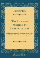 The Law and Method in Spirit-Culture: An Interpretation of a Bronson Alcott's Idea and Practice at the Masonic Temple, Boston (Classic Reprint)