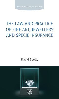 The Law and Practice of Fine Art, Jewellery and Specie Insurance - Scully, David
