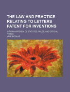 The Law and Practice Relating to Letters Patent for Inventions: With an Appendix of Statutes, Rules, and Official Forms