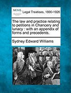 The Law and Practice Relating to Petitions in Chancery and Lunacy: With an Appendix of Forms and Precedents