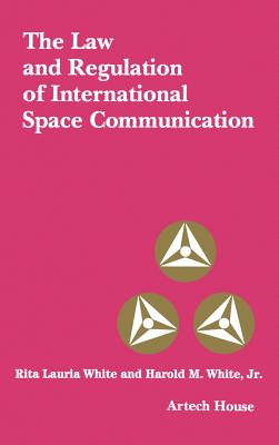 The Law and Regulation of International Space Communication - White, Harold M, Jr., and White, Rita L