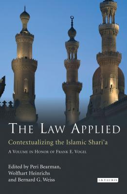 The Law Applied: Contextualizing the Islamic Shari'a - Bearman, Peri, and Weiss, Bernard G, and Heinrichs, Wolfhart