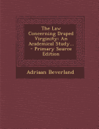 The Law Concerning Draped Virginity: An Academical Study... - Primary Source Edition