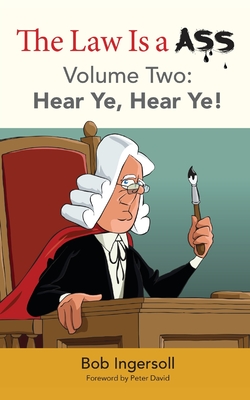 The Law Is a Ass: Hear Ye, Hear Ye! [Volume Two] - McLain, Bob (Editor), and David, Peter (Foreword by), and Ingersoll, Bob