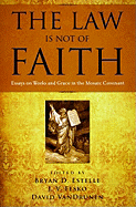 The Law Is Not of Faith: Essays on Works and Grace in the Mosaic Covenant