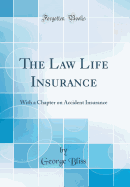 The Law Life Insurance: With a Chapter on Accident Insurance (Classic Reprint)