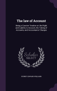 The law of Account: Being a Concise Treatise on the Right and Liability to Account, the Taking of Accounts, and Accountants' Charges