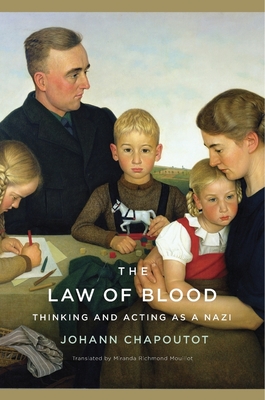 The Law of Blood: Thinking and Acting as a Nazi - Chapoutot, Johann, and Richmond Mouillot, Miranda (Translated by)