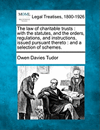 The law of charitable trusts: with the statutes, and the orders, regulations, and instructions, issued pursuant thereto: and a selection of schemes.