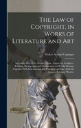 The Law of Copyright, in Works of Literature and Art: Including That of the Drama, Music, Engraving, Sculpture, Painting, Photography and Ornamental and Useful Desings; Together With International and Foreign Copyright, With the Statutes Relating Thereto,