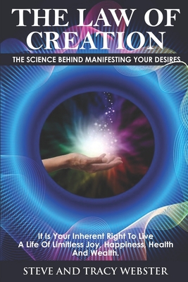 The Law of Creation: The Science Behind Manifesting Your Desires. It is your inherent right to live a life of limitless joy, happiness, health and wealth. - Webster, Tracy, and Webster, Steve