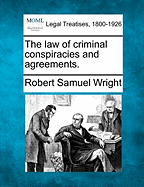 The Law of Criminal Conspiracies and Agreements. - Wright, Robert Samuel